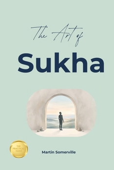 The Art of Sukha: The Beautiful Sanskrit Idea of Authentic Joy and Lasting Happiness. (Books on Beautiful Ideas)