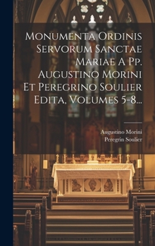 Hardcover Monumenta Ordinis Servorum Sanctae Mariae A Pp. Augustino Morini Et Peregrino Soulier Edita, Volumes 5-8... [French] Book