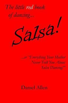 Paperback The Little Red Book of Dancing... Salsa!: ...or Everything Your Mother Never Told You about Salsa Dancing! Book