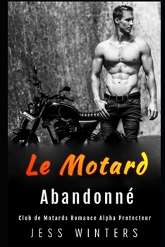 Paperback Le Motard Abandonné: Club de Motards Romance Alpha Protecteur [French] Book