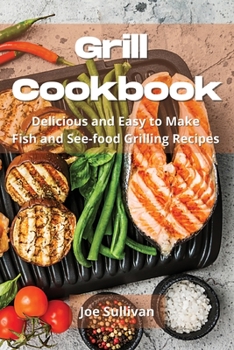 Paperback Grill Cookbook: Delicious and Easy to Make Fish and Sea-food Grilling Recipes Book