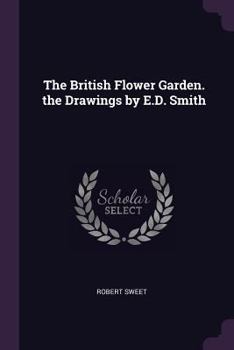 Paperback The British Flower Garden. the Drawings by E.D. Smith Book