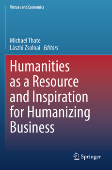 Humanities as a Resource and Inspiration for Humanizing Business: Beyond Homo Oeconomicus - Book  of the Virtues and Economics