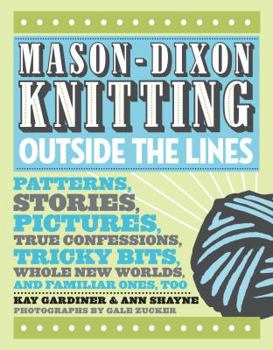 Hardcover Mason-Dixon Knitting Outside the Lines: Patterns, Stories, Pictures, True Confessions, Tricky Bits, Whole New Worlds, and Familiar Ones, Too Book