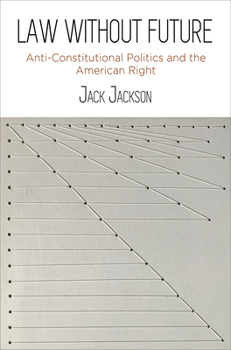 Paperback Law Without Future: Anti-Constitutional Politics and the American Right Book