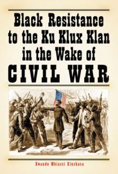 Paperback Black Resistance to the Ku Klux Klan in the Wake of Civil War Book