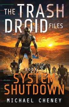 The Trash Droid Files: System Shutdown: Book 5 (The Trash Droid Files – a sci fi adventure thriller for adults who love robot fiction)