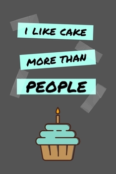 I Like Cake More Than People: Funny Cake Small Lined Notebook for Kids, Women, Children, Boys, Men, Girls, Adults ~ 120 Pages 6" x 9"