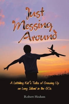 Paperback Just Messing Around: A Latchkey Kid's Tales of Growing Up on Long Island in the 60s Book