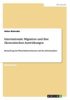 Paperback Internationale Migration und ihre ökonomischen Auswirkungen: Betrachtung des Wirtschaftswachstums und des Arbeitsmarktes [German] Book