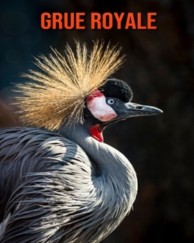 Grue Royale: Recueil pour Enfants de Belles Images & d'Informations Int?ressantes Concernant les Grue Royale