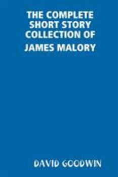 The Complete Short Story Collection of James Malory - Book  of the James Malory