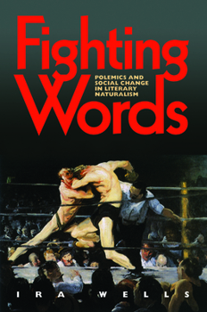 Fighting Words: Polemics and Social Change in Literary Naturalism - Book  of the Studies in American Realism and Naturalism