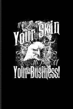 If It's Not Your Skin It's None Of Your Business!: Tattoo Quote Undated Planner | Weekly & Monthly No Year Pocket Calendar | Medium 6x9 Softcover | For Paint On Body Art & Eye Tattooing In Colors Fans