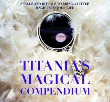 Hardcover Titania's Magical Compendium: Spells and Rituals to Bring a Little Magic Into Your Life Book