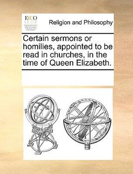 Paperback Certain sermons or homilies, appointed to be read in churches, in the time of Queen Elizabeth. Book