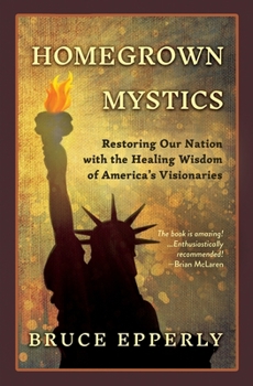 Paperback Homegrown Mystics: Restoring Our Nation with the Healing Wisdom of America's Visionaries Book