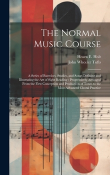 Hardcover The Normal Music Course: A Series of Exercises, Studies, and Songs Defining and Illustrating the Art of Sight Reading; Progressively Arranged F Book