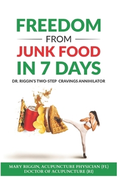 Freedom From Junk Food in 7 Days: Dr. Riggin's Two-Step Cravings Annihilator