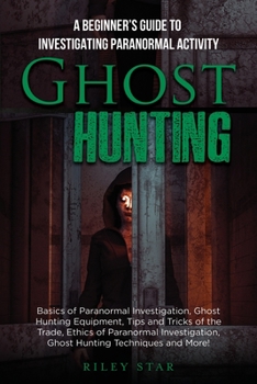 Paperback Ghost Hunting: A Beginner's Guide To Investigating Paranormal Activity Book