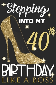 Stepping into my 40th Birthday Like A Boss: Chapter 40 Journal Notebook 6*9" - Awesome Funny 40th Birthday Gift For 40 Years Old Women Wife sister ... Finish - Heel and Kiss Diary novelty Gifts