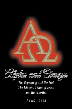 Paperback Alpha And Omega: The Beginning and the End The Life and Times of Jesus and His Apostles Book