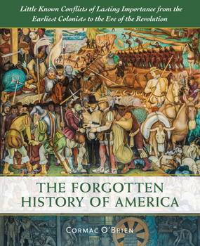 Hardcover The Forgotten History of America: Little-Known Conflicts of Lasting Importance from the Earliest Colonists to the Eve of the Revolution Book