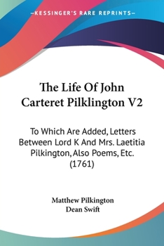 Paperback The Life Of John Carteret Pilklington V2: To Which Are Added, Letters Between Lord K And Mrs. Laetitia Pilkington, Also Poems, Etc. (1761) Book