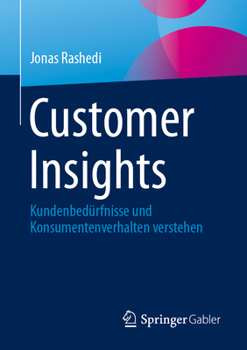 Customer Insights: Kundenbedürfnisse Und Konsumentenverhalten Verstehen