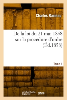 Paperback de la Loi Du 21 Mai 1858 Sur La Procédure d'Ordre. Tome 1 [French] Book