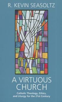 Paperback A Virtuous Church: Catholic Theology, Ethics, and Liturgy for the 21st Century Book