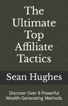 Paperback The Ultimate Top Affiliate Tactics: Discover Over 8 Powerful Wealth-Generating Methods Book