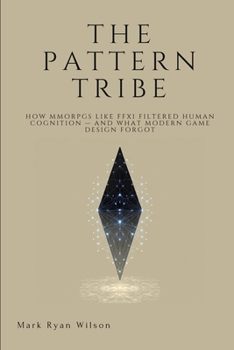 Paperback The Pattern Tribe: How MMORPGs Like FFXI Filtered Human Cognition - And What Modern Game Design Forgot Book