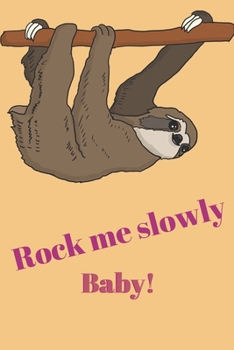 Rock me slowly baby! | Notebook: Sloth gifts under 10 dollars | Sloth gifts for women and sloth lovers | Lined notebook/Journal