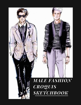 Male Fashion Croquis Sketchbook: An Essential Professional Cute Casual Male Figure Body Illustration Templates Sketchpad with 300 Drawn Images for Designers To Sketch And Design Your High Fashion Men 