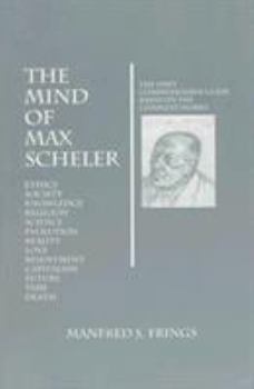 Paperback The Mind of Max Scheler: The First Comprehensive Guide Based on the Complete Works (Marquette Studies in Philosophy, 13) Book