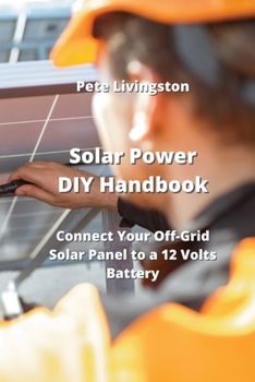 Paperback Solar Power DIY Handbook: Connect Your Off-Grid Solar Panel to a 12 Volts Battery Book