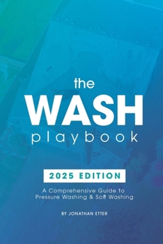 Paperback The Wash Playbook: A Comprehensive Guide to Pressure Washing & Soft Washing Book