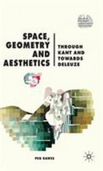 Hardcover Space, Geometry and Aesthetics: Through Kant and Towards Deleuze Book