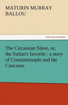 The Circassian Slave, or, The Sultan's Favorite: A Story of Constantinople and the Caucasus