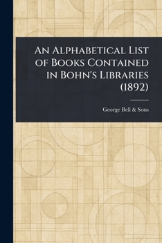 Paperback An Alphabetical List of Books Contained in Bohn's Libraries (1892) Book