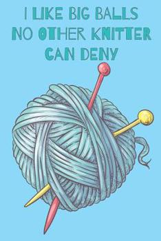 Paperback I Like Big Balls No Other Kniter Can Deny Knitters Notebook With Knitting Graph Paper For Knitters Everywhere Book
