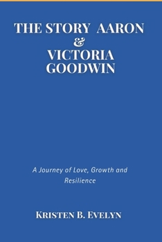 Paperback The Story of Aaron & Victoria Goodwin: A Journey of Love, Growth and Resilience Book