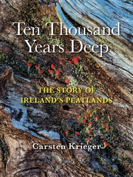 Hardcover Ten Thousand Years Deep: The Story of Ireland's Peatlands Book