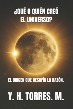 Paperback ¿Qué O Quién Creó El Universo?: El Origen Que Desafía La Razón. [Spanish] Book
