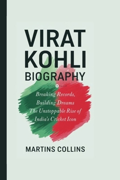 VIRAT KOHLI BIOGRAPHY: Breaking Records, Building Dreams - The Unstoppable Rise of India’s Cricket Icon