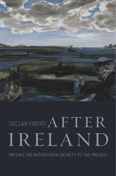 Hardcover After Ireland: Writing the Nation from Beckett to the Present Book