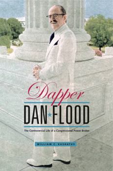 Hardcover Dapper Dan Flood: The Controversial Life of a Congressional Power Broker Book