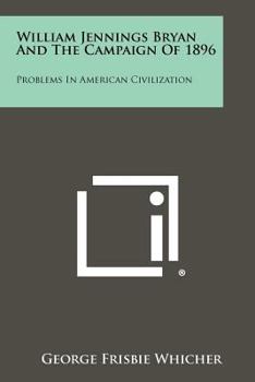 Paperback William Jennings Bryan And The Campaign Of 1896: Problems In American Civilization Book