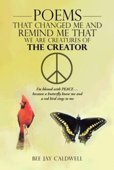 Paperback Poems That Changed Me and Remind Me That We Are Creatures of the Creator: I'm Blessed with Peace ... Because a Butterfly Knew Me and a Red Bird Sings Book